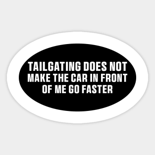 Tailgating Does Not Make The Car in Front of Me Go Faster Bumper Stickers Sticker